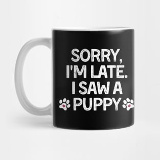 Sorry Im Late I Saw A Puppy Mug